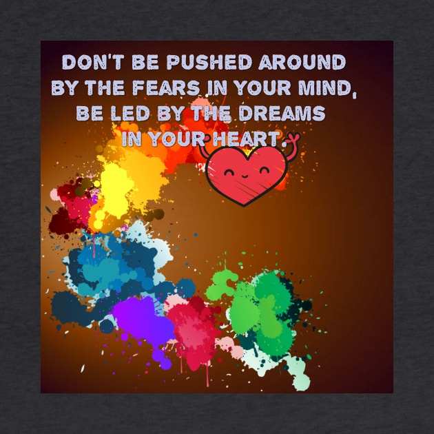 Don't be pushed around by the fears in your mind. Be led by the dreams in your heart. by Rivas Teepub Store